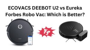 Read more about the article ECOVACS DEEBOT U2 vs Eureka Forbes Robo Vac: Which is Better?