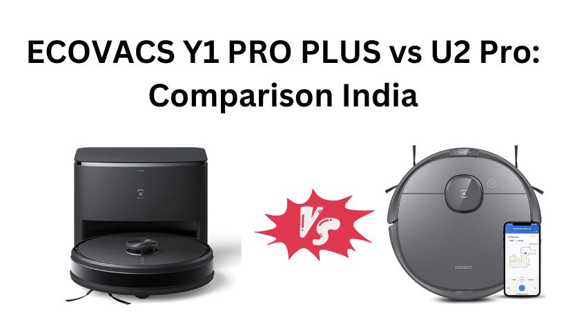 You are currently viewing ECOVACS Y1 PRO PLUS vs U2 Pro: Comparison India