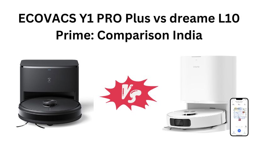 You are currently viewing ECOVACS Y1 PRO Plus vs dreame L10 Prime: Comparison India